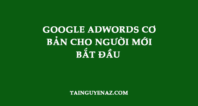google-adwords-co-ban-cho-nguoi-moi-bat-dau