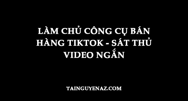 lam-chu-cong-cu-ban-hang-tiktok-sat-thu-video-ngan