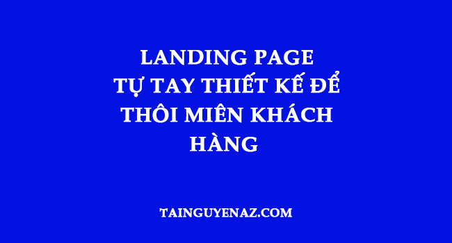 landing-page-tu-tay-thiet-ke-de-thoi-mien-khach-hang