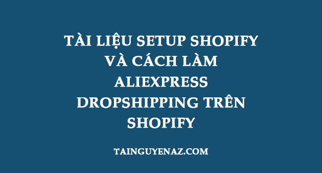 tai-lieu-setup-shopify-va-cach-lam-aliexpress-dropshipping-tren-shopify